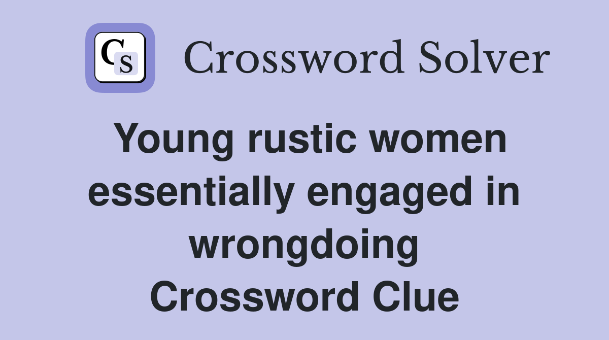 Young rustic women essentially engaged in wrongdoing Crossword Clue