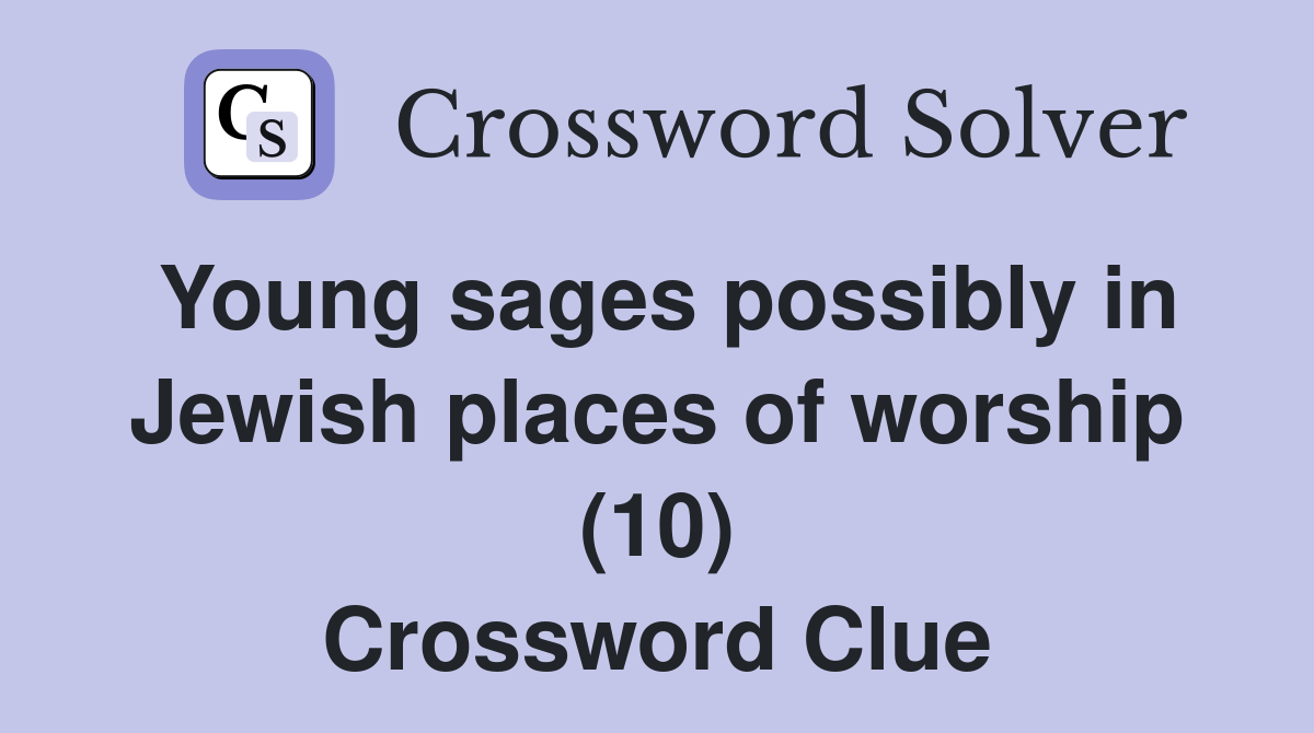 Young sages possibly in Jewish places of worship (10) Crossword Clue