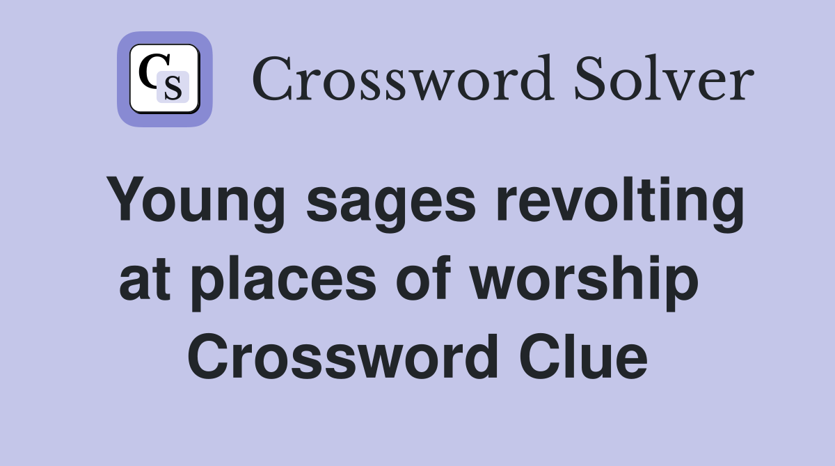 Young sages revolting at places of worship  Crossword Clue