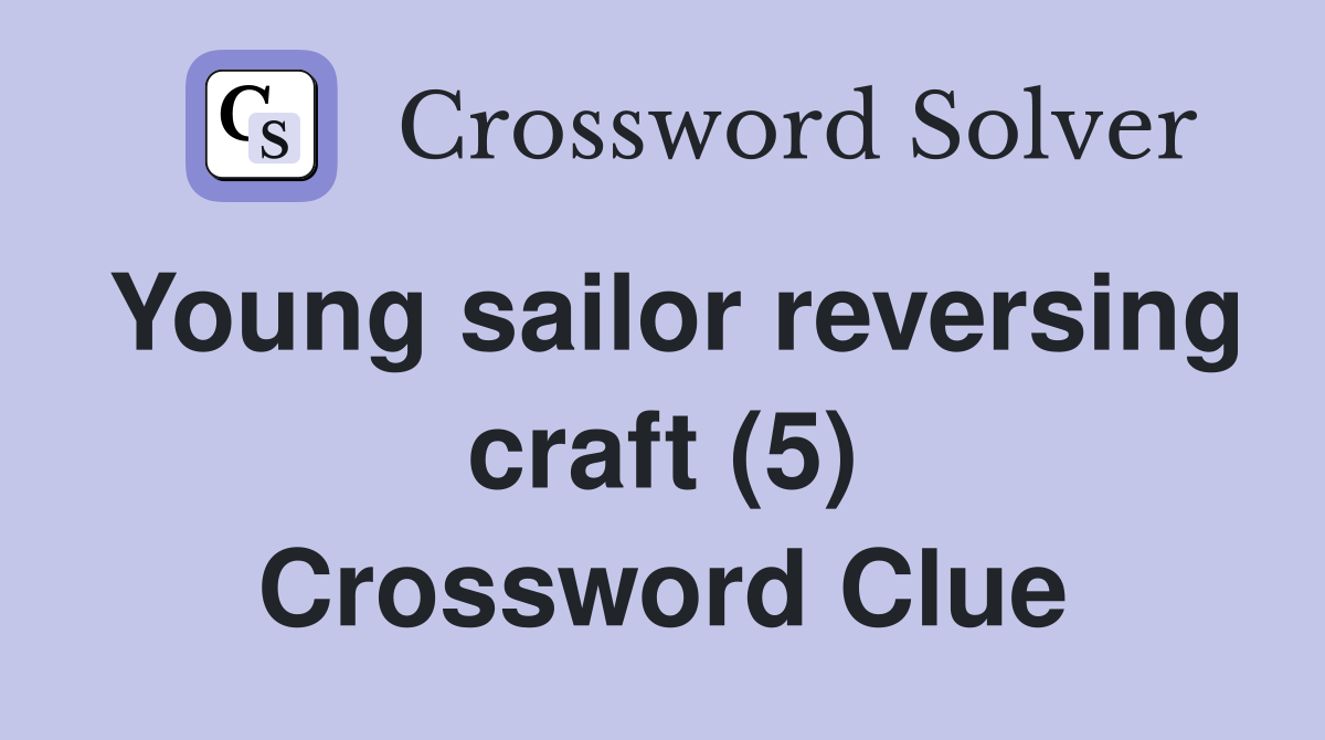 Young sailor reversing craft (5) Crossword Clue