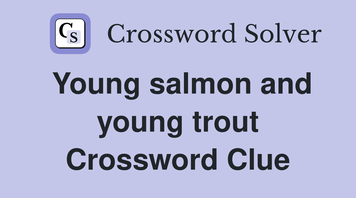 Young salmon and young trout Crossword Clue