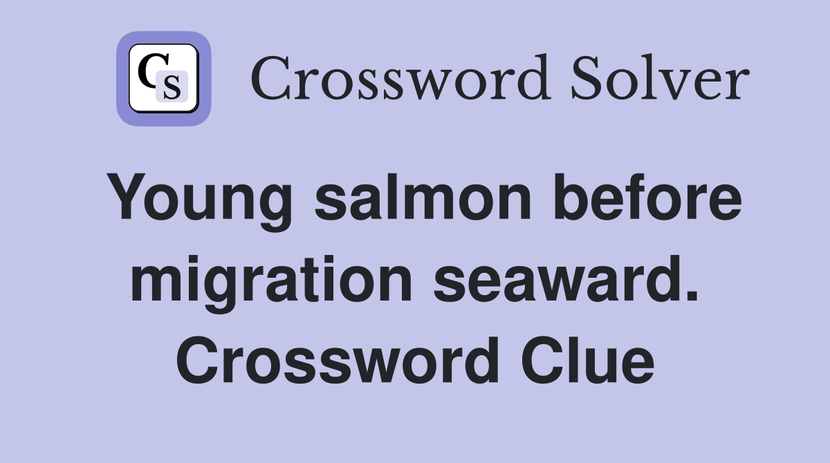 Young salmon before migration seaward. Crossword Clue