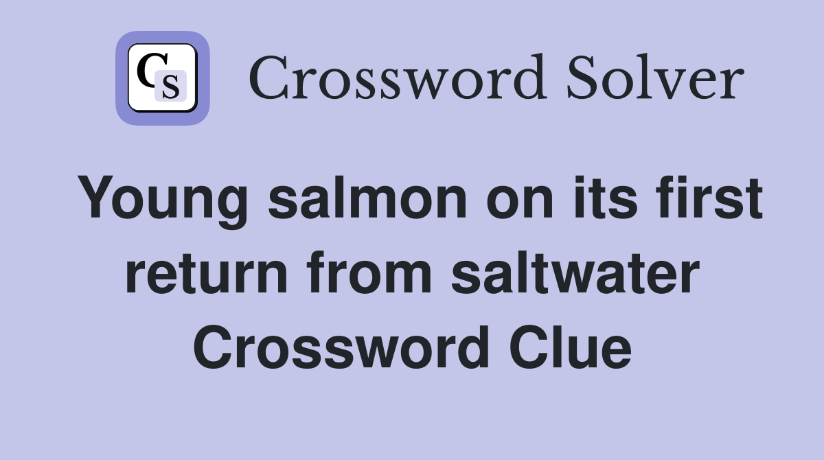 Young salmon on its first return from saltwater Crossword Clue