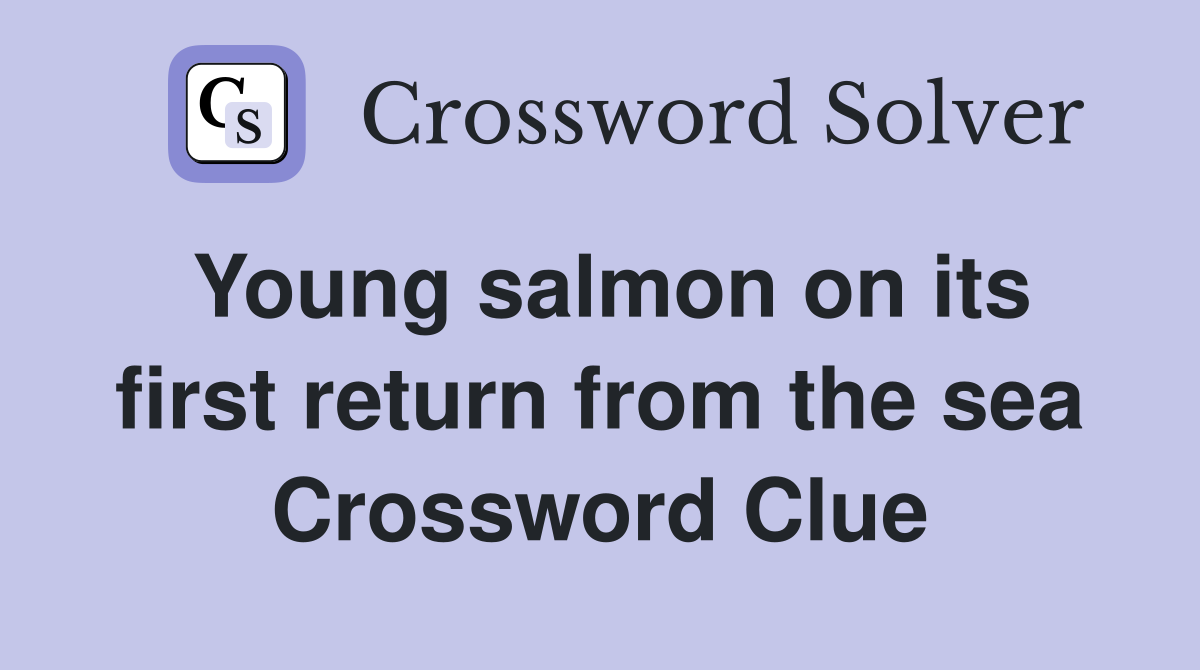 Young salmon on its first return from the sea Crossword Clue