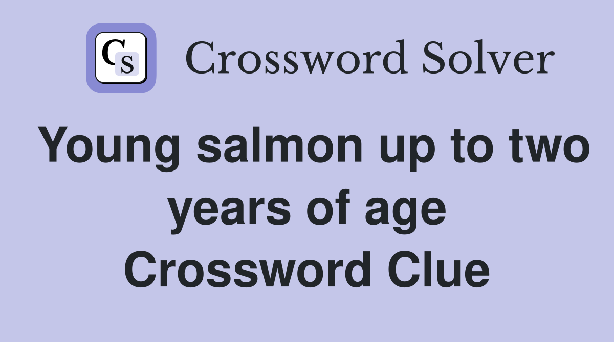 Young salmon up to two years of age Crossword Clue