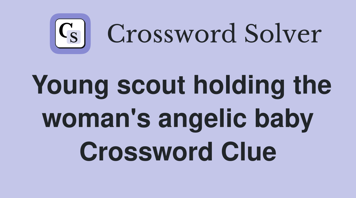 Young scout holding the woman's angelic baby Crossword Clue
