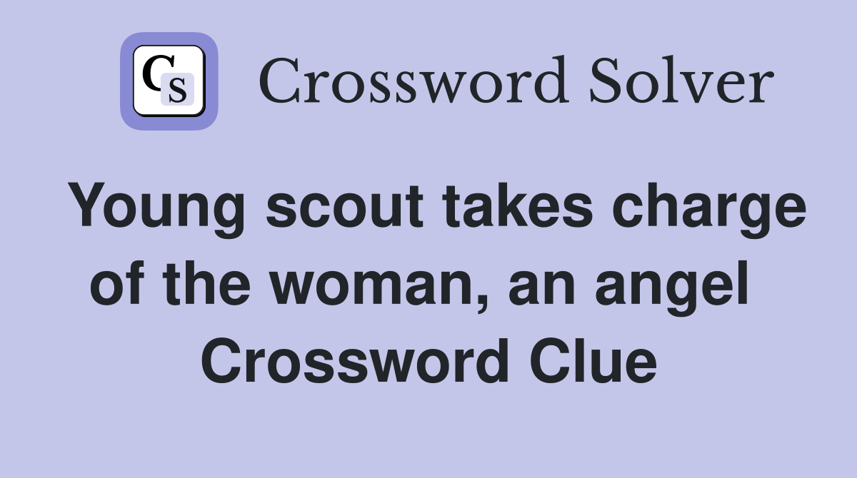 Young scout takes charge of the woman, an angel  Crossword Clue