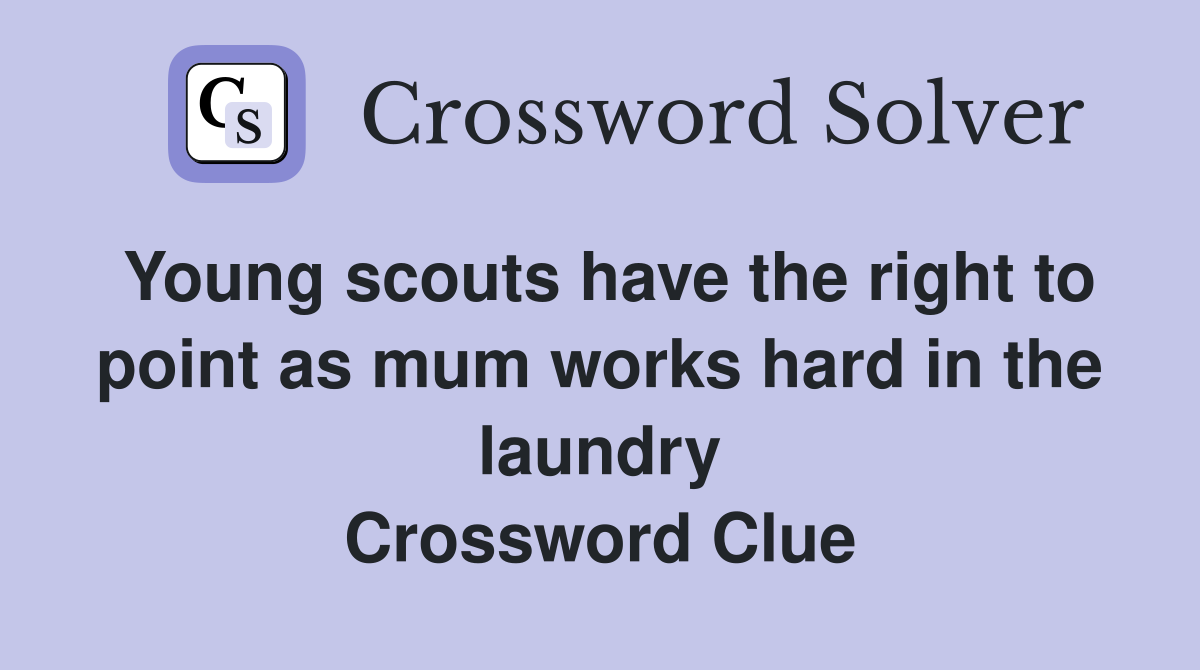 Young scouts have the right to point as mum works hard in the laundry Crossword Clue