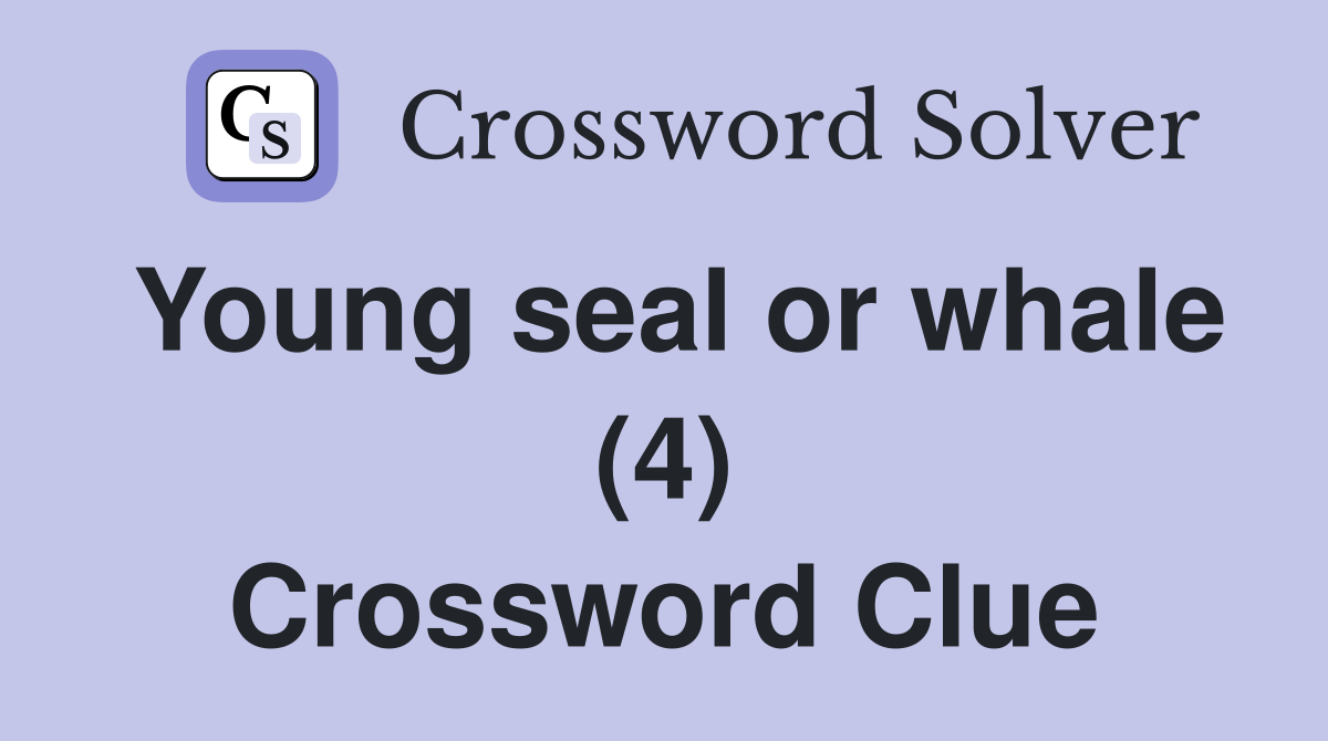 Young seal or whale (4) Crossword Clue
