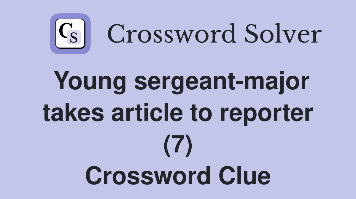 Young sergeant-major takes article to reporter (7) Crossword Clue