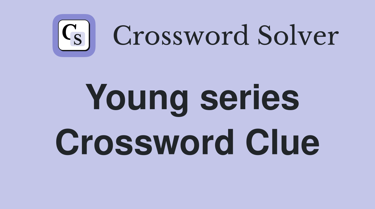 Young series Crossword Clue