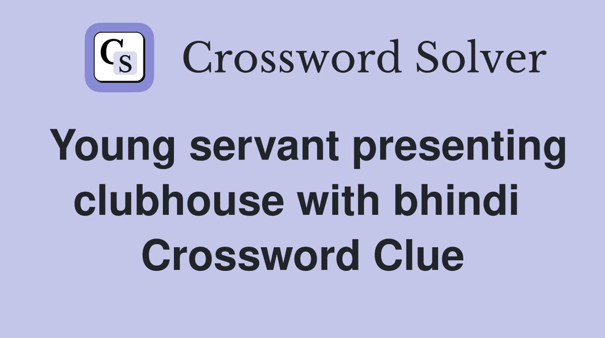 Young servant presenting clubhouse with bhindi  Crossword Clue