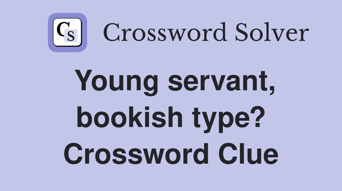 Young servant, bookish type? Crossword Clue