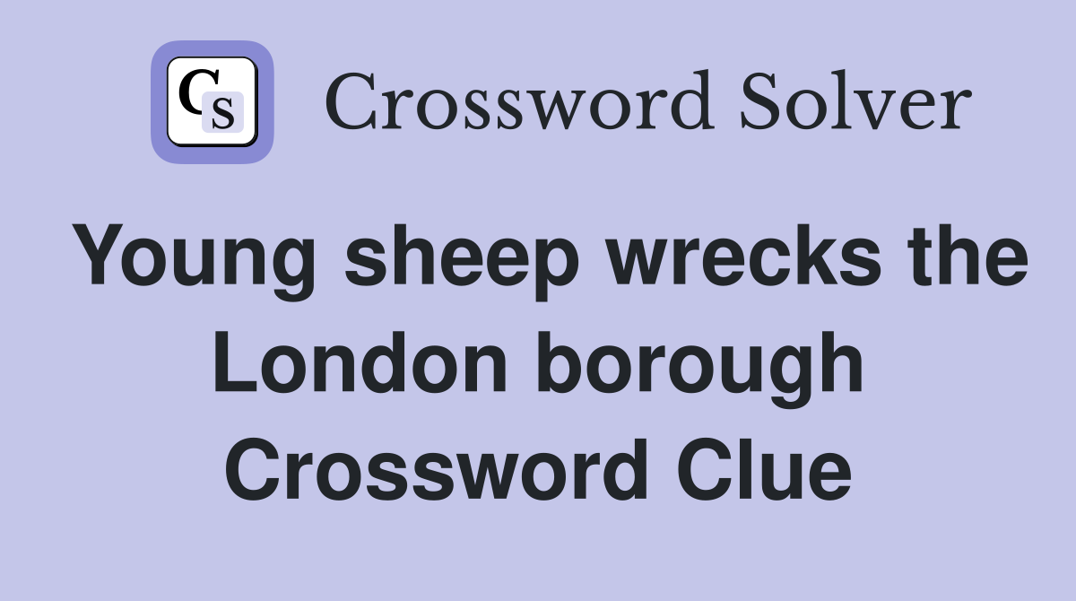 Young sheep wrecks the London borough Crossword Clue