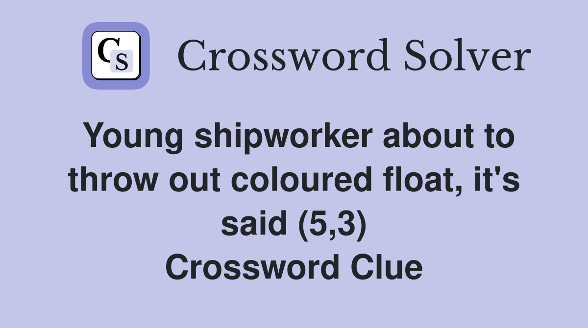 Young shipworker about to throw out coloured float, it's said (5,3) Crossword Clue