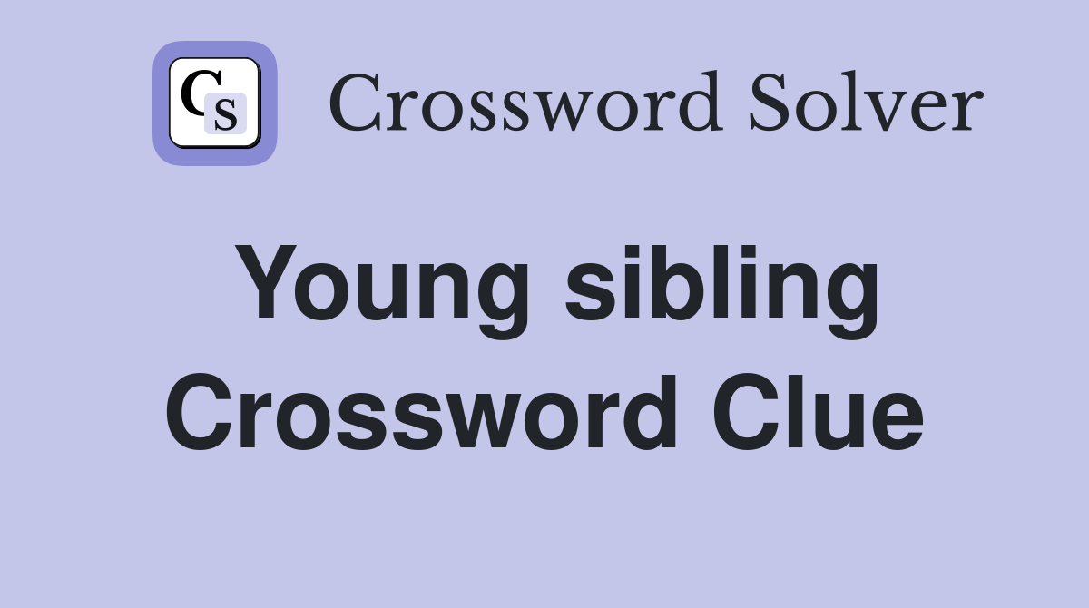 Young sibling Crossword Clue