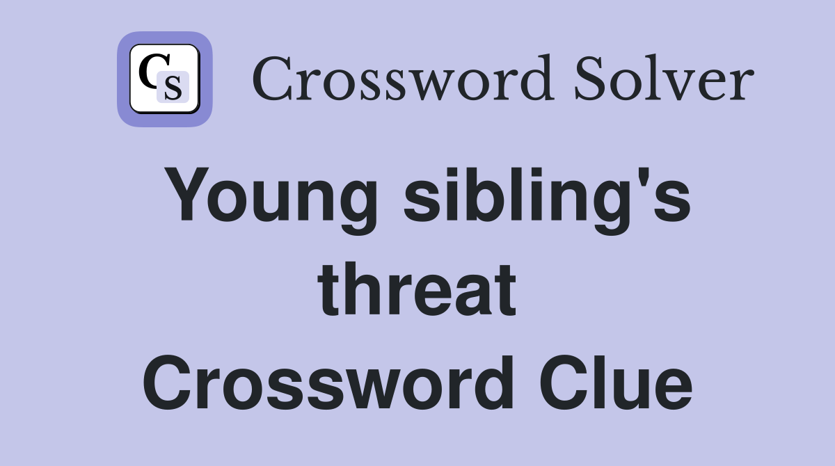 Young sibling's threat Crossword Clue