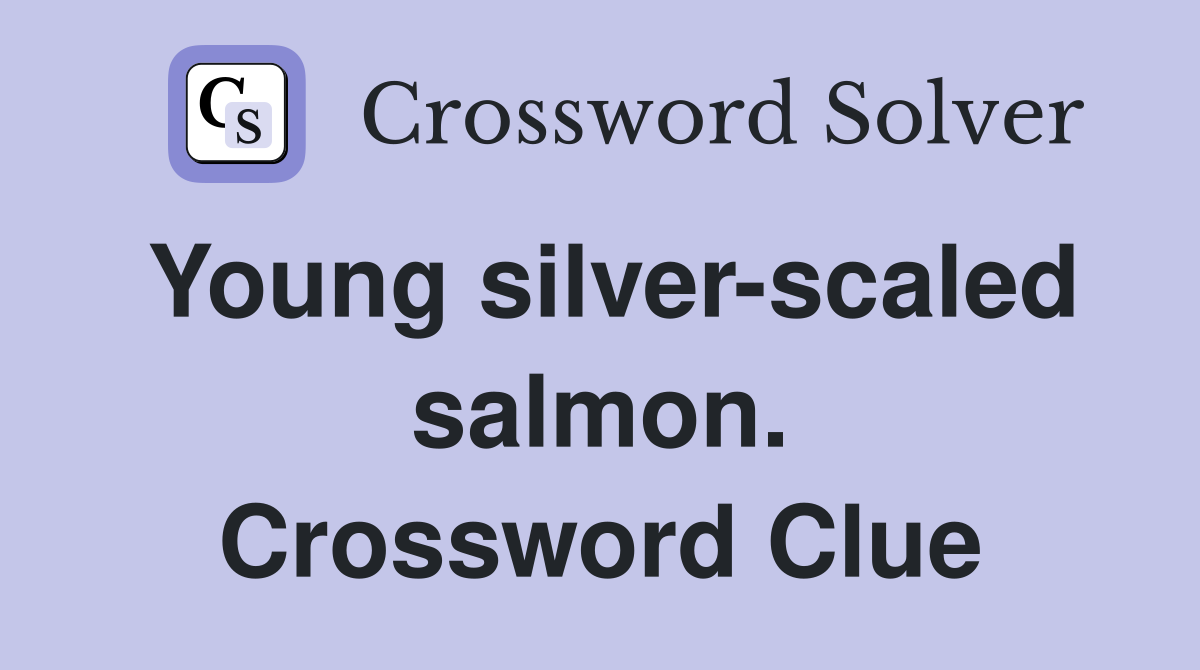 Young silver-scaled salmon. Crossword Clue