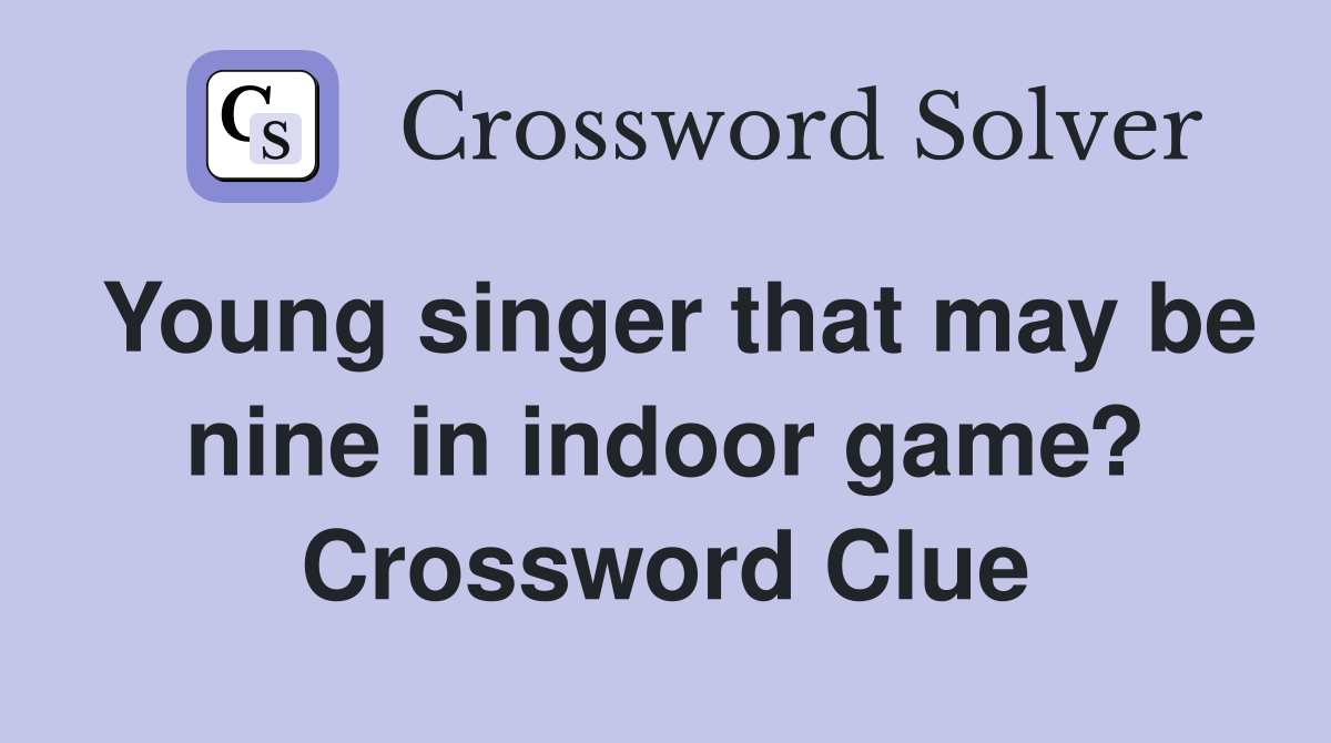 Young singer that may be nine in indoor game? Crossword Clue