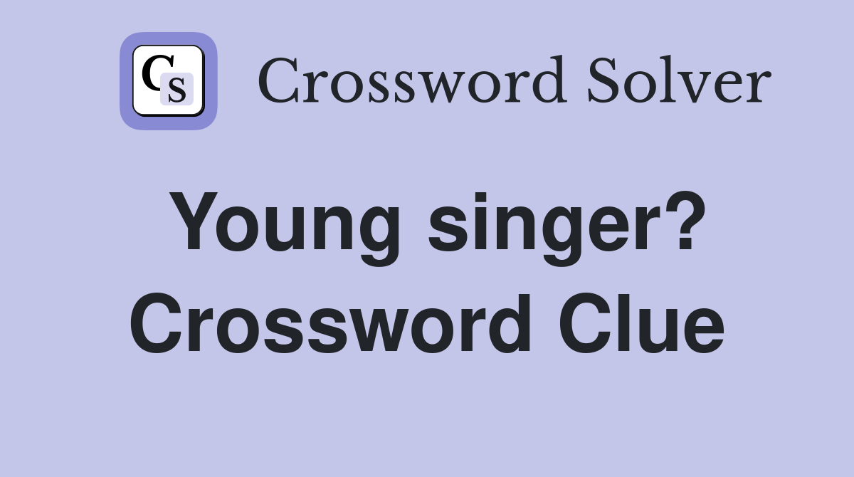 Young singer? Crossword Clue