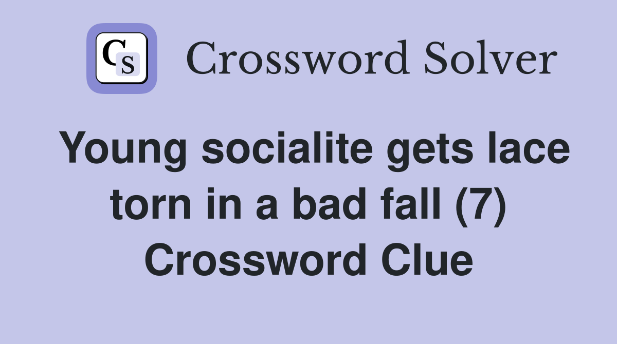 Young socialite gets lace torn in a bad fall (7) Crossword Clue