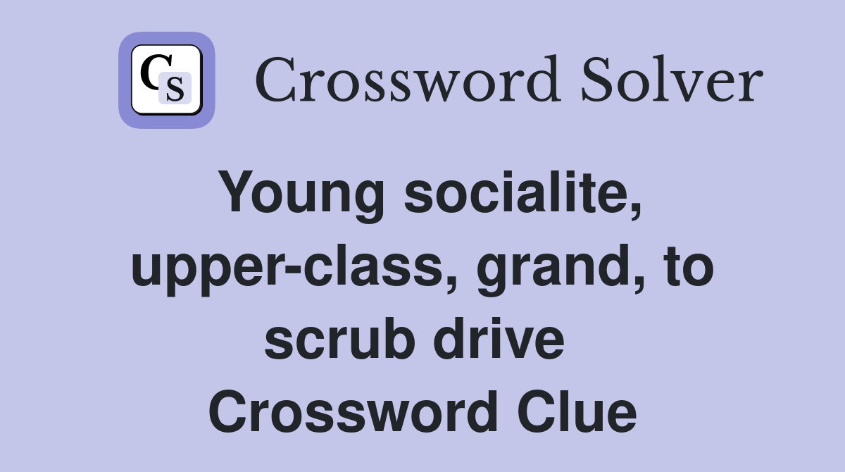 Young socialite, upper-class, grand, to scrub drive  Crossword Clue