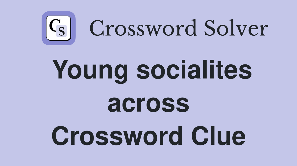 Young socialites across Crossword Clue