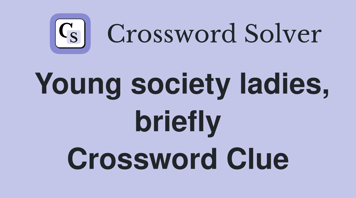 Young society ladies, briefly Crossword Clue