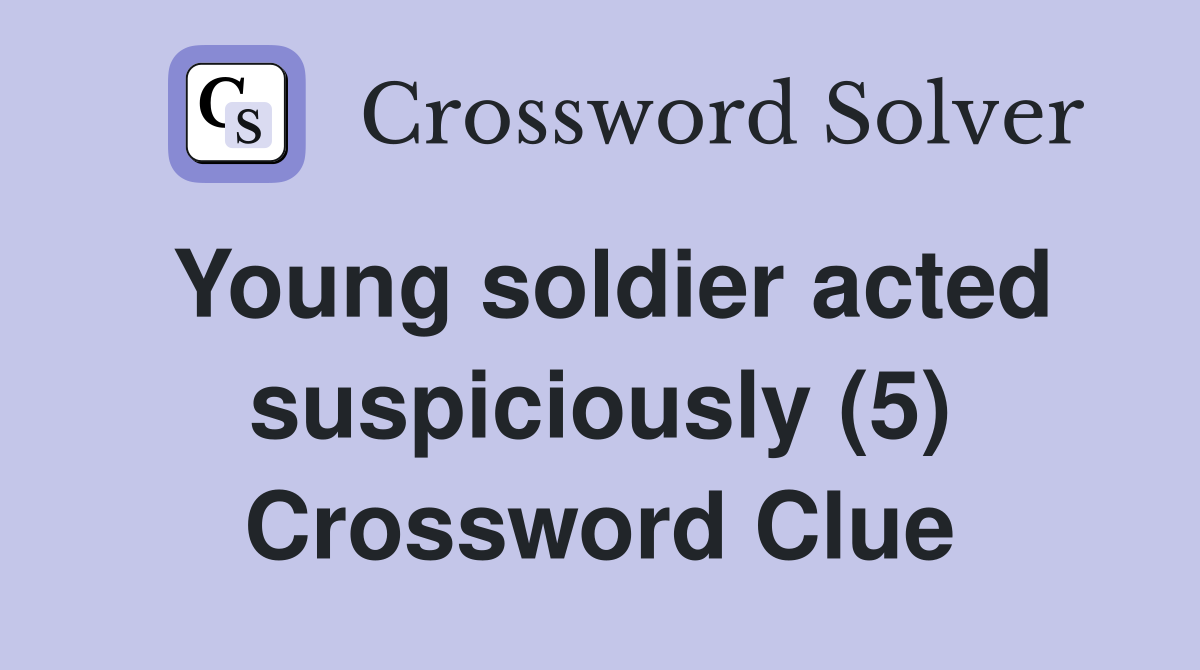 Young soldier acted suspiciously (5) Crossword Clue