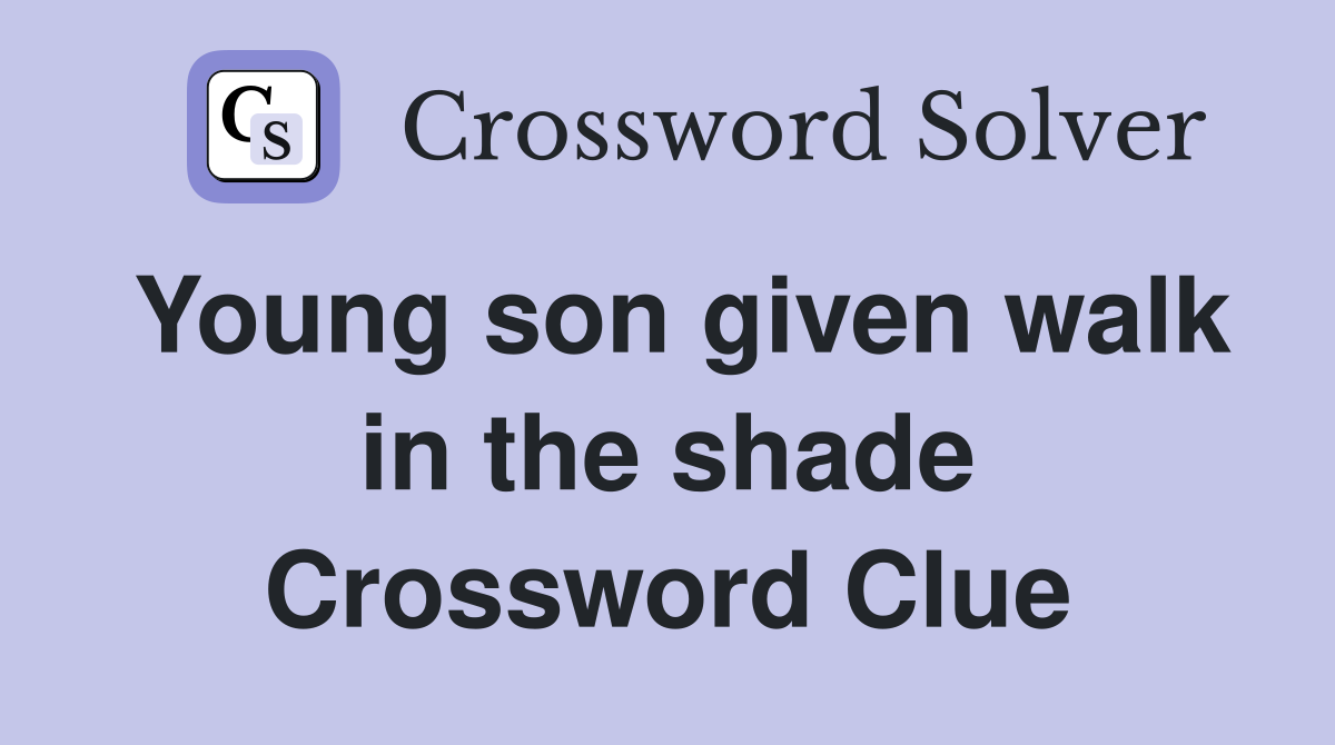 Young son given walk in the shade Crossword Clue