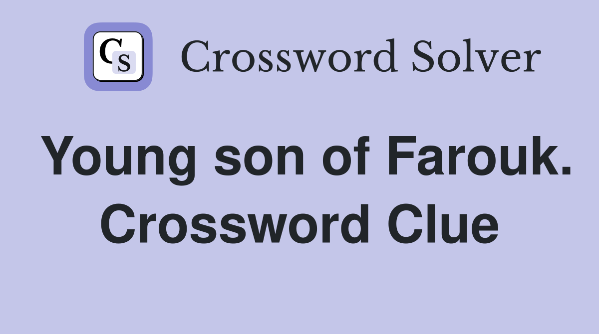 Young son of Farouk. Crossword Clue