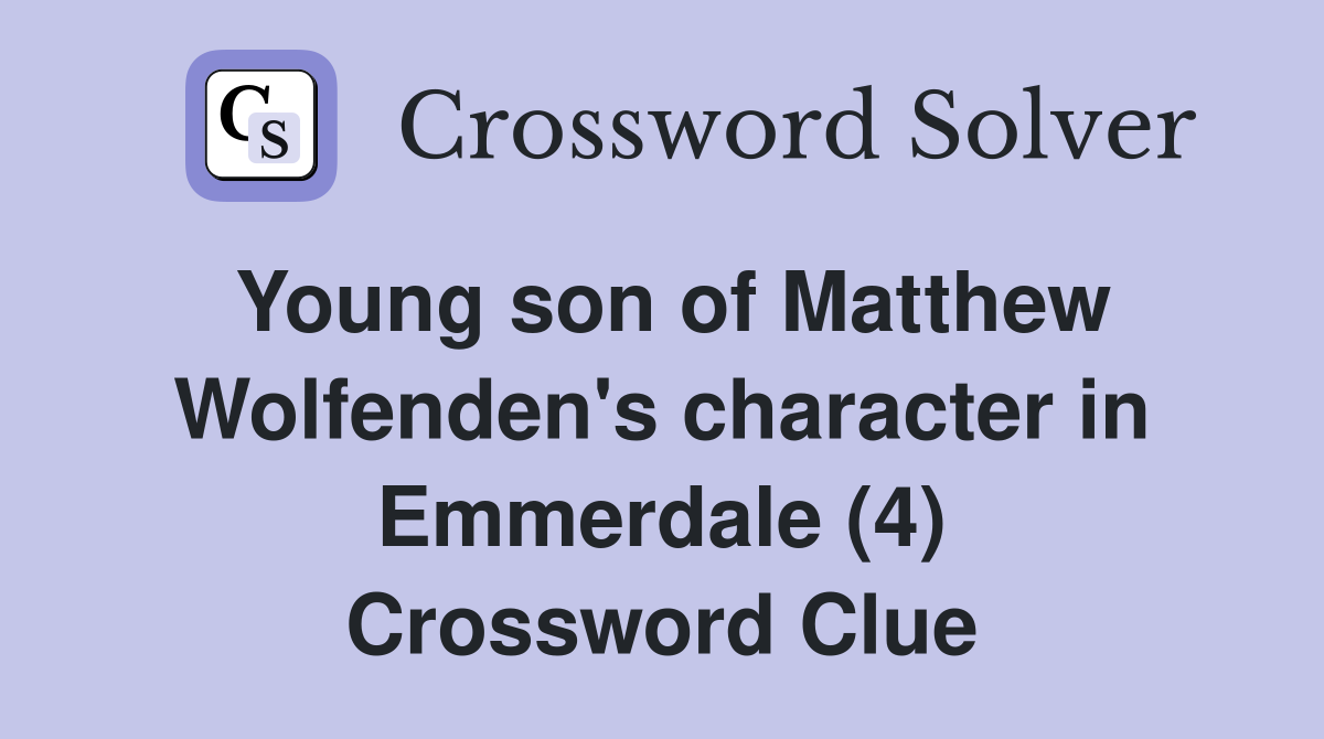 Young son of Matthew Wolfenden's character in Emmerdale (4) Crossword Clue