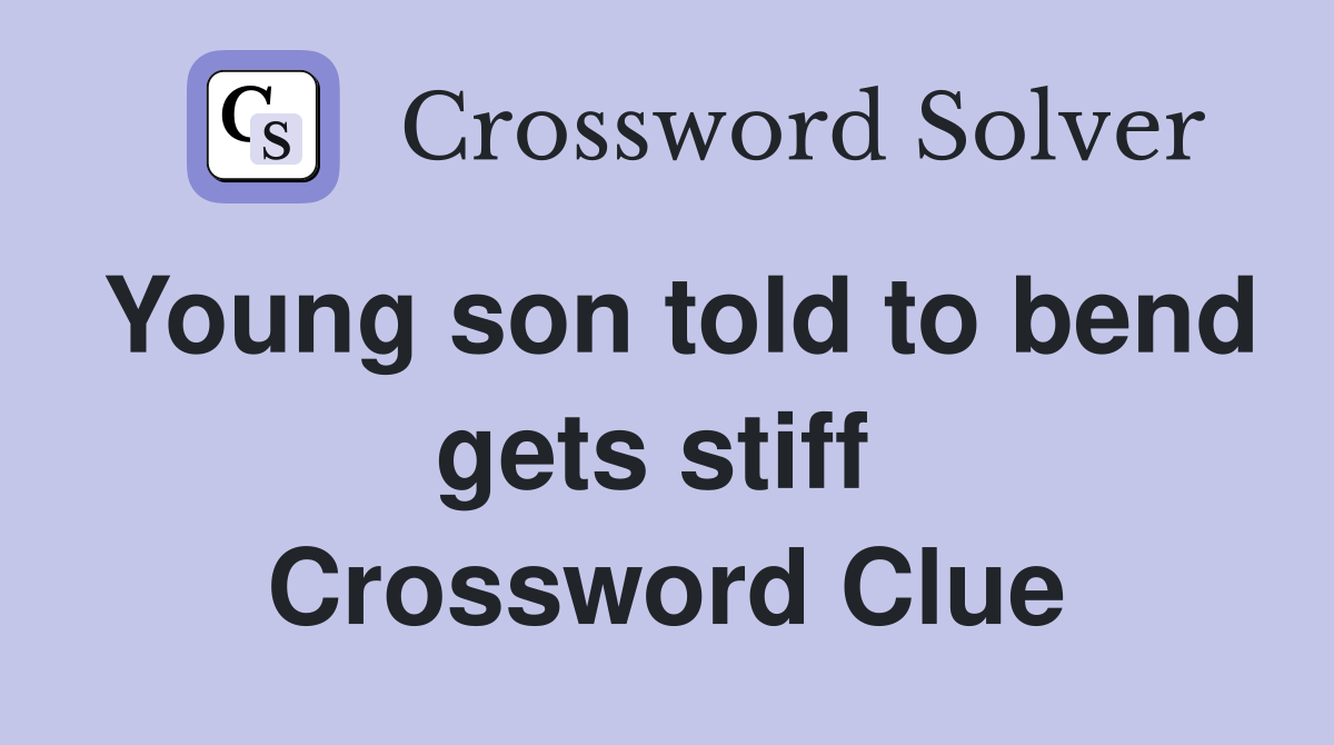 Young son told to bend gets stiff  Crossword Clue