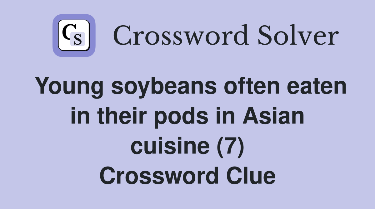 Young soybeans often eaten in their pods in Asian cuisine (7) Crossword Clue