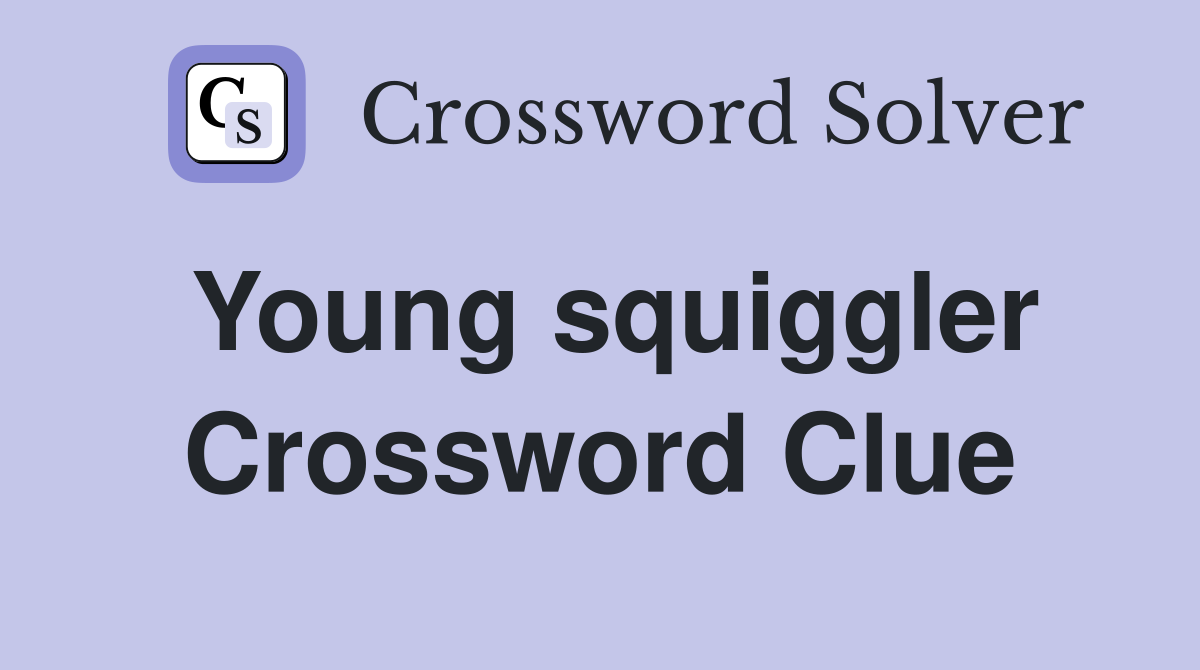 Young squiggler Crossword Clue