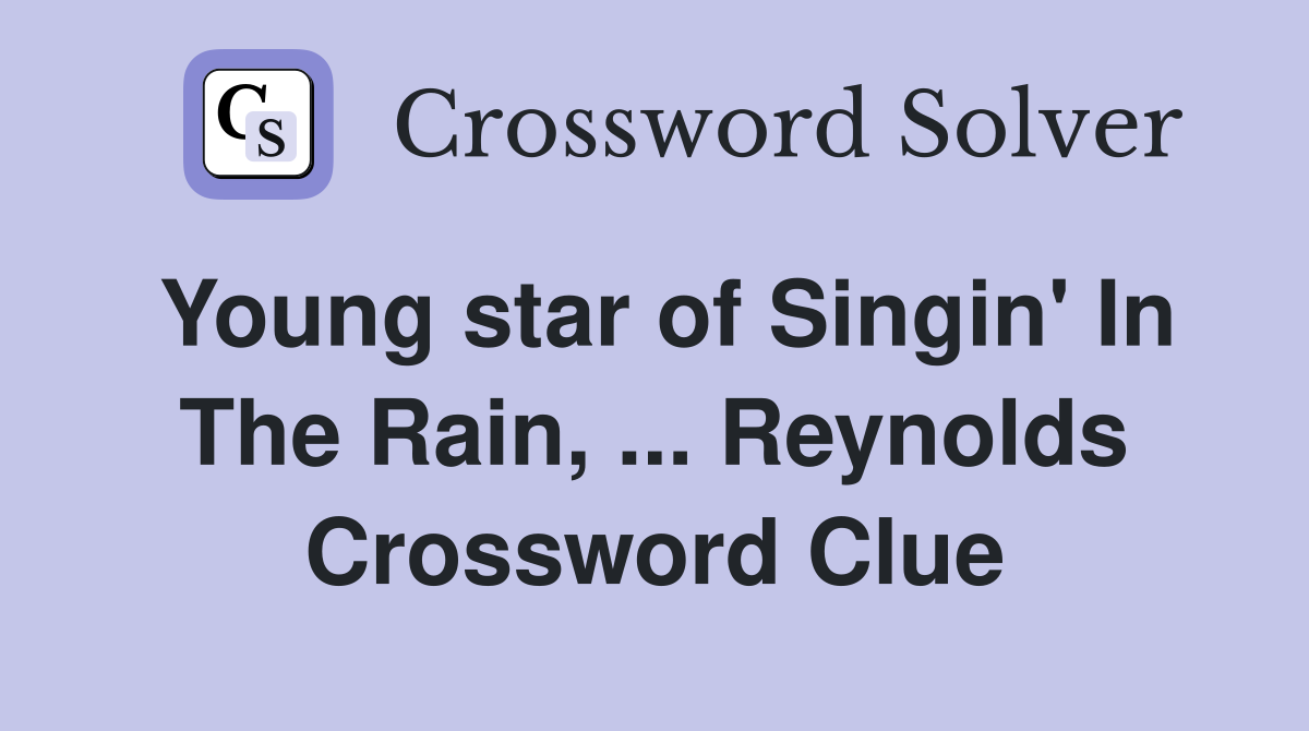 Young star of Singin' In The Rain, ... Reynolds Crossword Clue