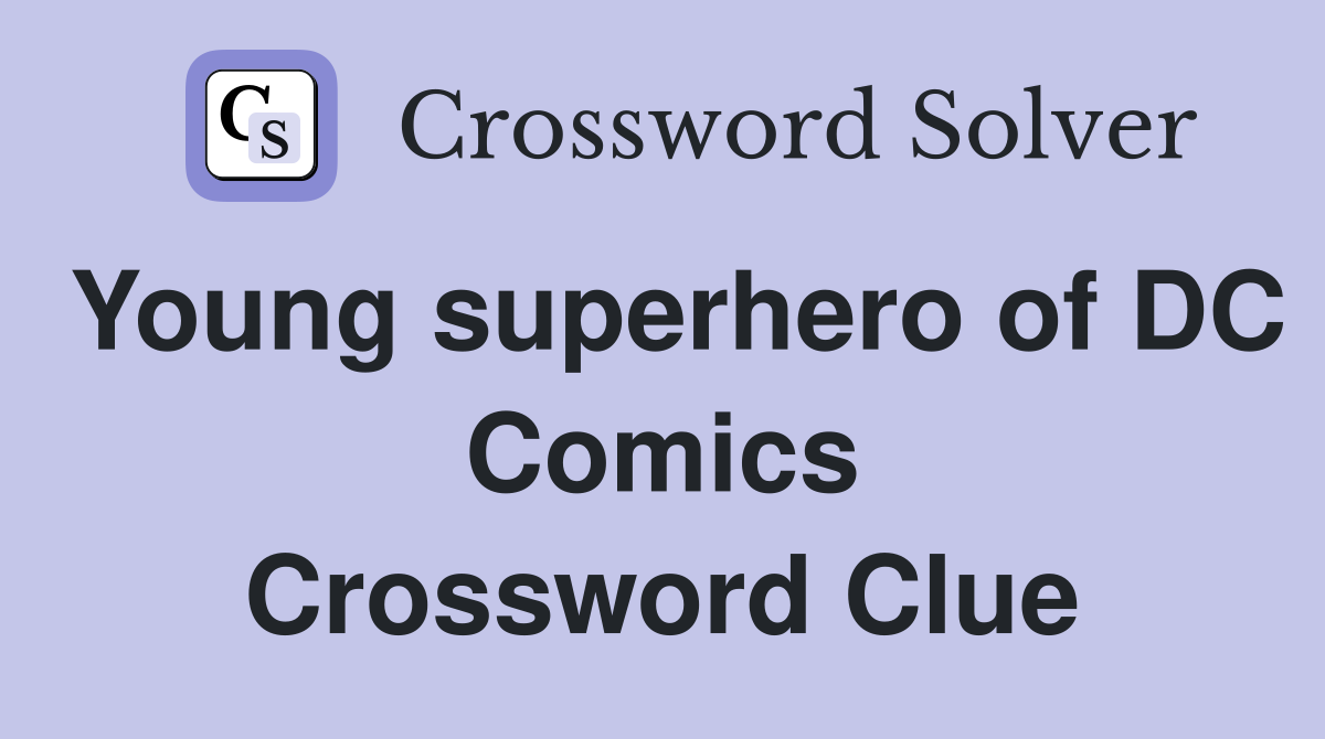 Young superhero of DC Comics Crossword Clue