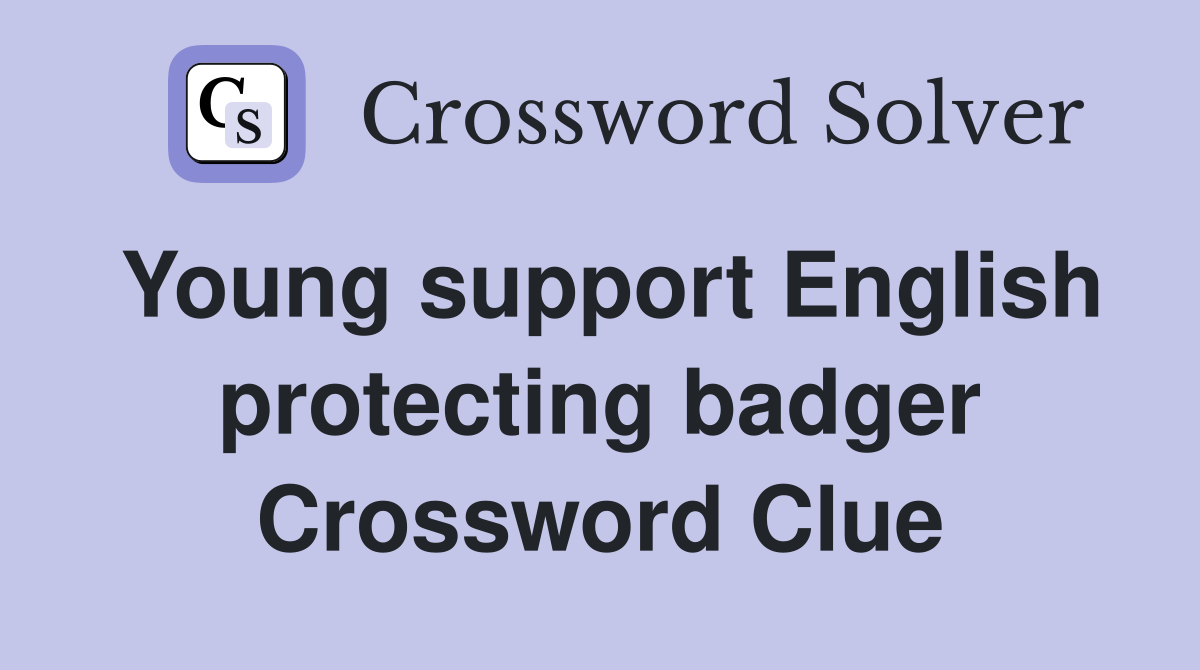 Young support English protecting badger Crossword Clue
