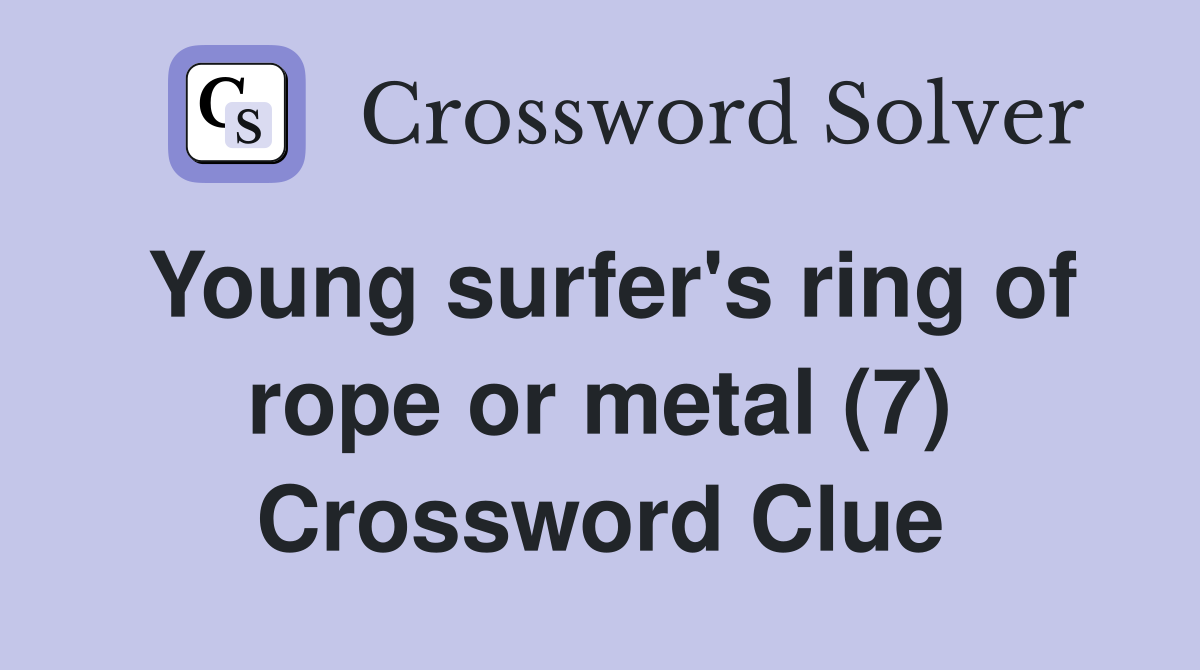 Young surfer's ring of rope or metal (7) Crossword Clue
