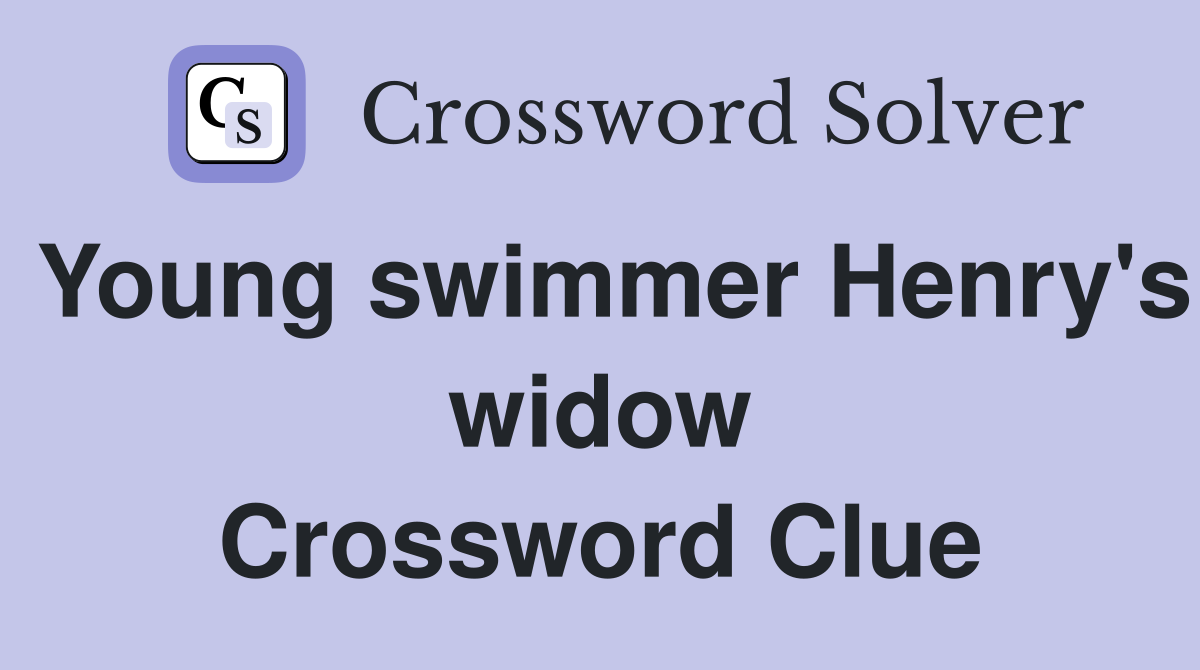 Young swimmer Henry's widow Crossword Clue