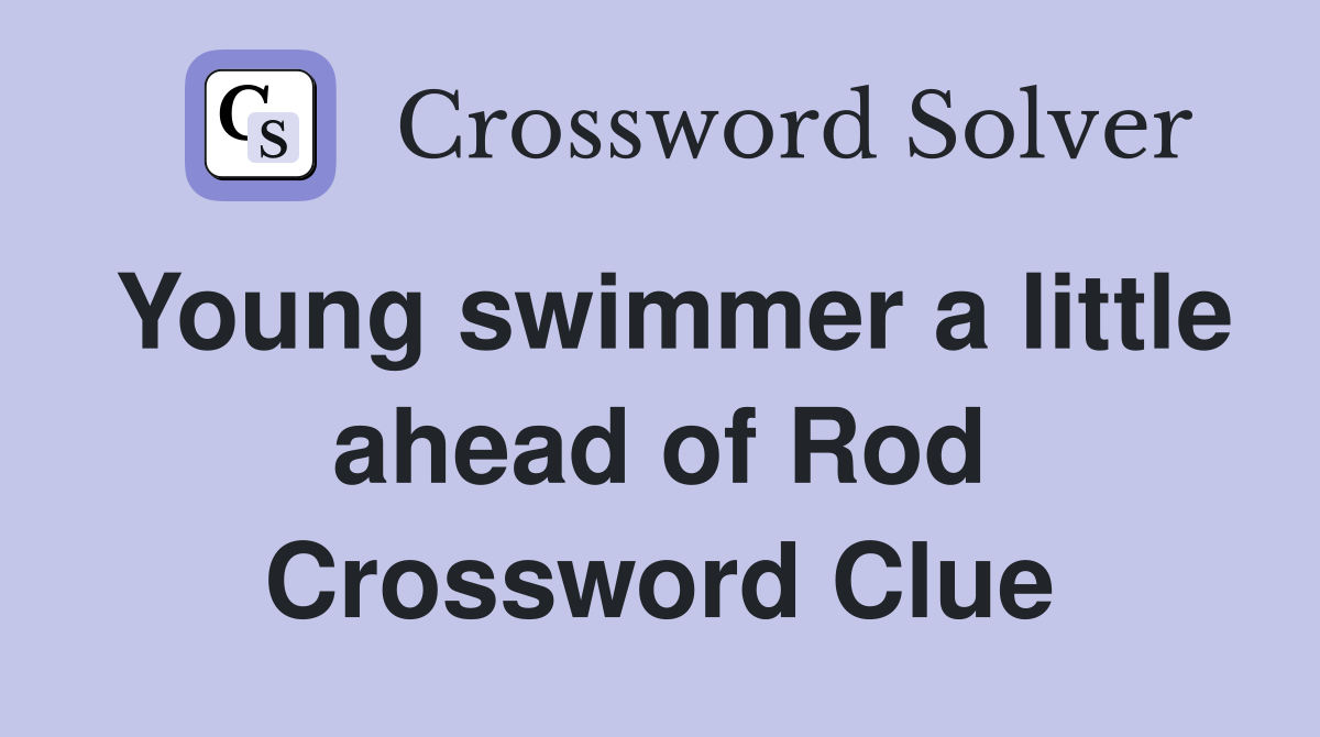 Young swimmer a little ahead of Rod Crossword Clue