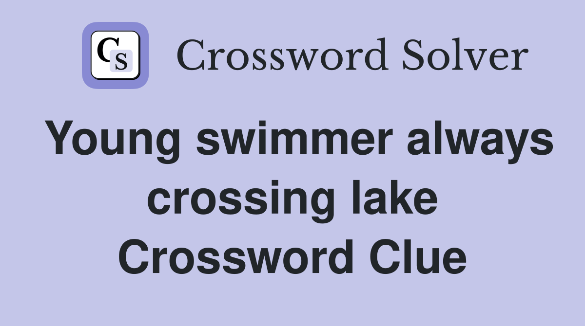 Young swimmer always crossing lake Crossword Clue