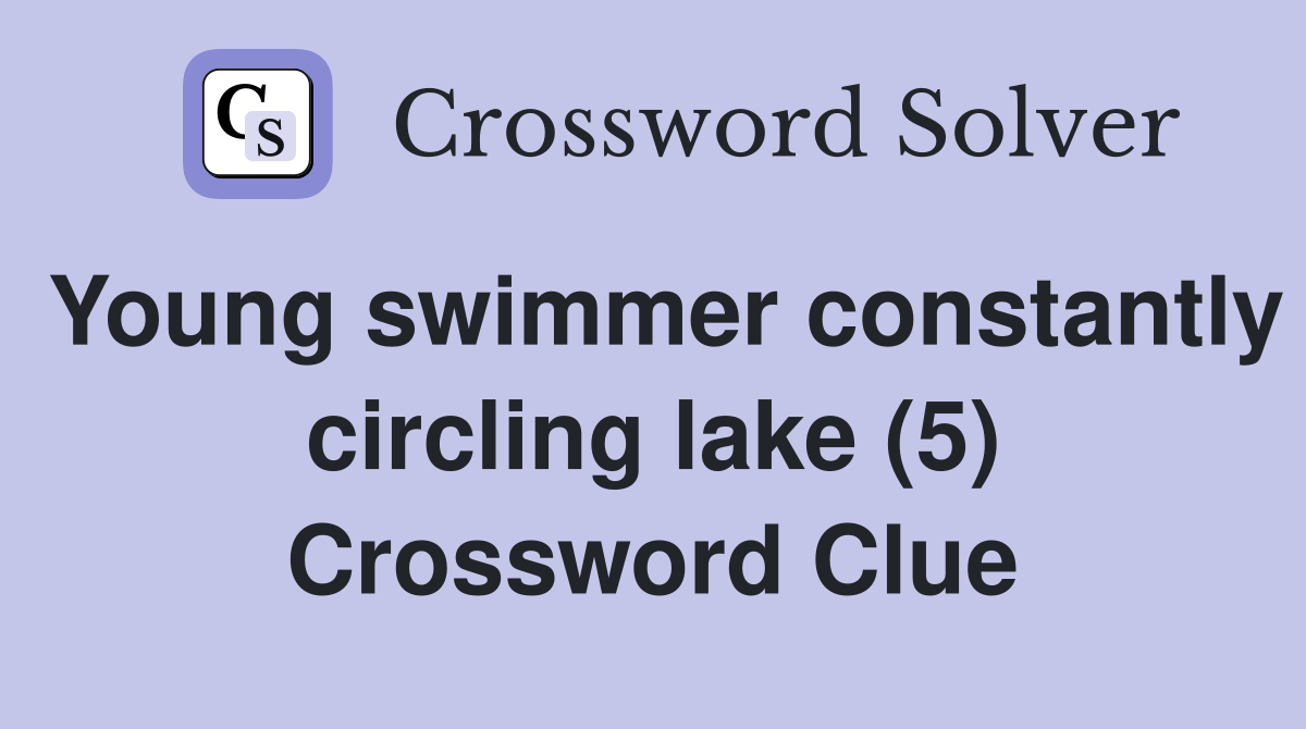 Young swimmer constantly circling lake (5) Crossword Clue