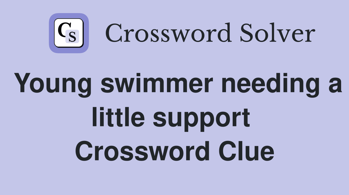 Young swimmer needing a little support  Crossword Clue