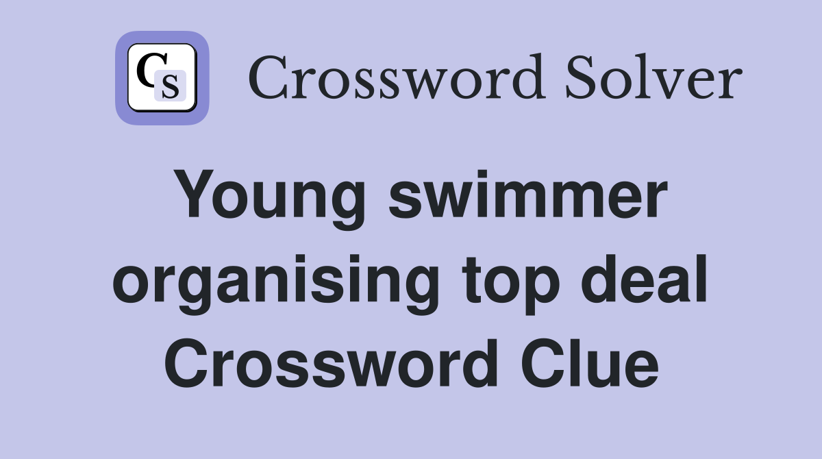 Young swimmer organising top deal Crossword Clue