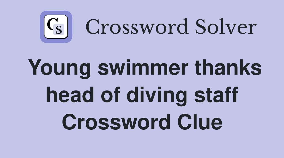 Young swimmer thanks head of diving staff Crossword Clue