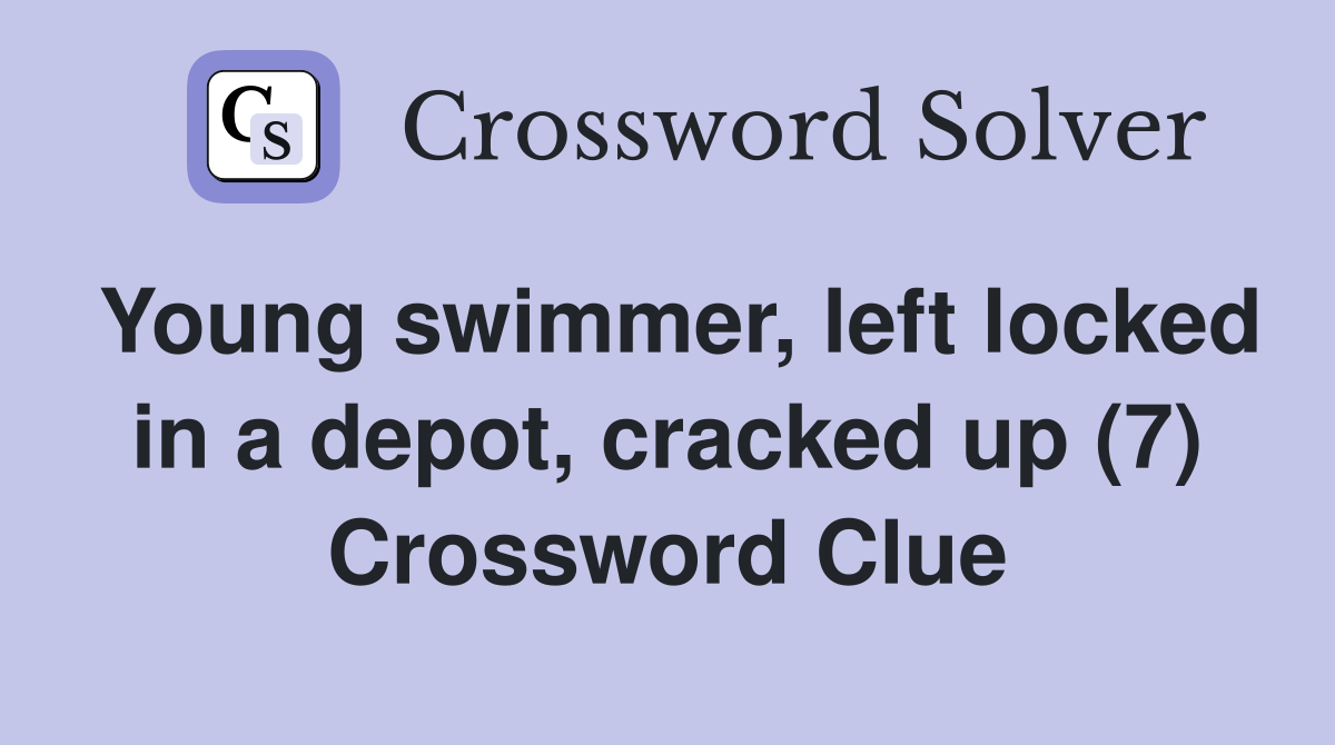 Young swimmer, left locked in a depot, cracked up (7) Crossword Clue