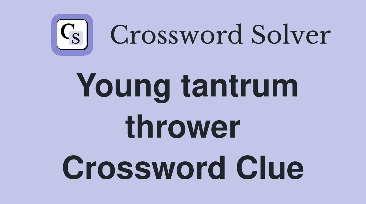 Young tantrum thrower Crossword Clue