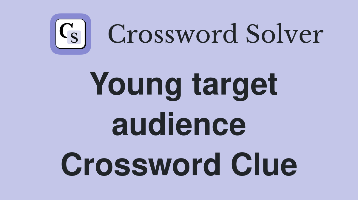 Young target audience Crossword Clue