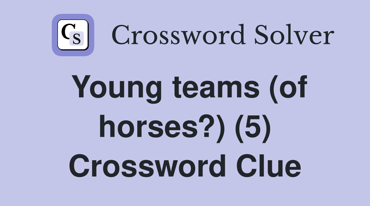 Young teams (of horses?) (5) Crossword Clue